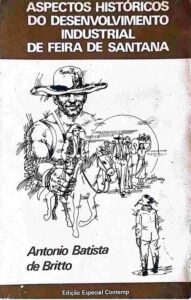 Obra de 1977 revela origens da indústria de Feira e integra acervo digital da AFL Livro de Antônio Batista de Britto está disponível na Biblioteca Outran Borges e reúne nomes importantes da história intelectual e econômica da cidade