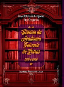 Academia Feirense de Letras lança livro sobre os 50 anos de história da instituição no Flifs 2026 A Academia Feirense de Letras lançará, durante o Flifs 2026, o livro ‘História da Academia Feirense de Letras — 1976 a 2026’, de autoria do presidente da instituição, João Batista de Cerqueira, e do acadêmico efetivo Ruy Cerqueira. A obra integra as comemorações pelos 50 anos da AFL e recupera uma trajetória marcada pela defesa da literatura, da educação, da cultura e da memória de Feira de Santana.